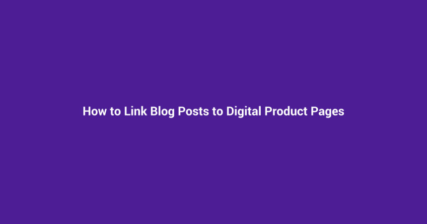 How to Link Blog Posts to Digital Product Pages