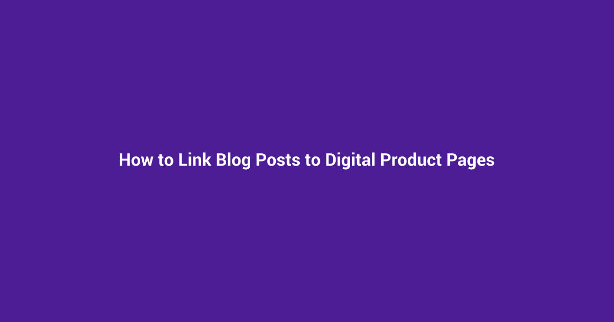 How to Link Blog Posts to Digital Product Pages