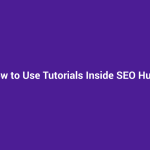 How to Use Tutorials Inside SEO Hubs