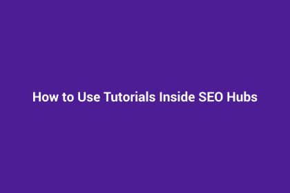 How to Use Tutorials Inside SEO Hubs