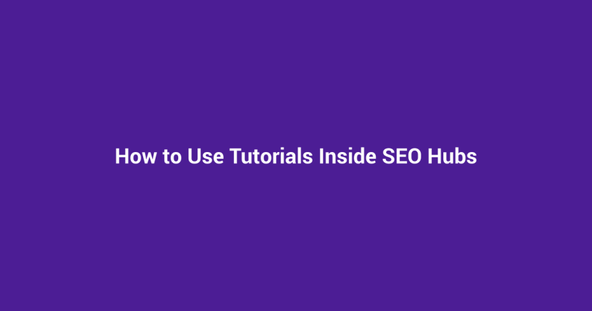 How to Use Tutorials Inside SEO Hubs