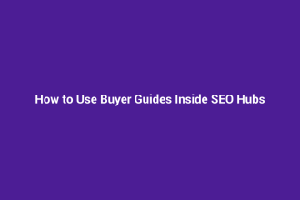 How to Use Buyer Guides Inside SEO Hubs