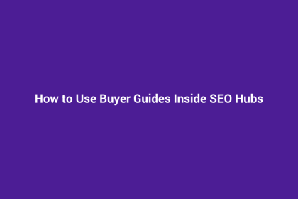 How to Use Buyer Guides Inside SEO Hubs