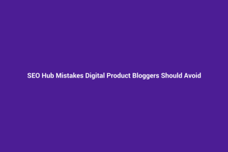 SEO Hub Mistakes Digital Product Bloggers Should Avoid