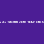 How SEO Hubs Help Digital Product Sites Grow