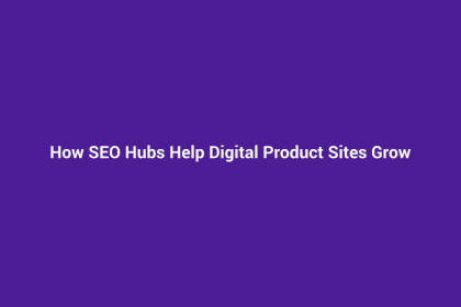 How SEO Hubs Help Digital Product Sites Grow