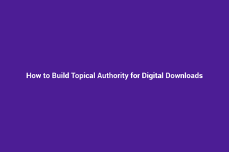 How to Build Topical Authority for Digital Downloads