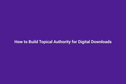 How to Build Topical Authority for Digital Downloads