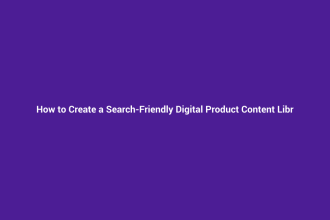 How to Create a Search-Friendly Digital Product Content Library
