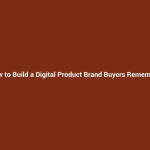 How to Build a Digital Product Brand Buyers Remember