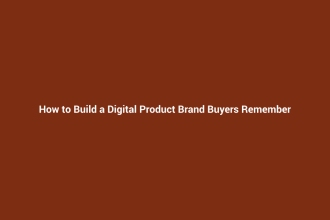 How to Build a Digital Product Brand Buyers Remember