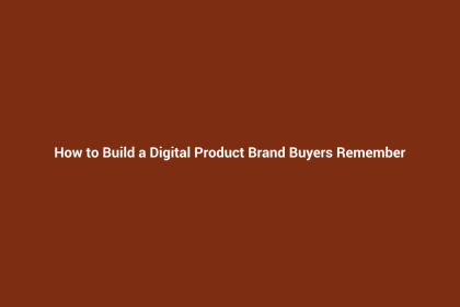 How to Build a Digital Product Brand Buyers Remember