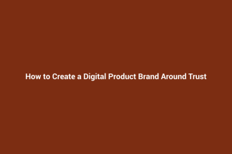 How to Create a Digital Product Brand Around Trust