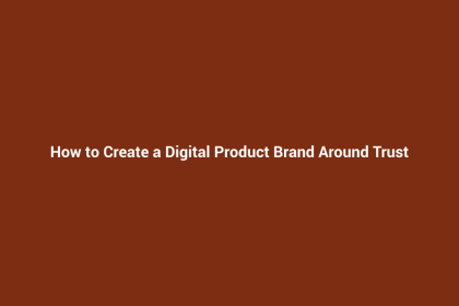 How to Create a Digital Product Brand Around Trust