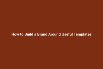 How to Build a Brand Around Useful Templates