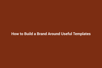 How to Build a Brand Around Useful Templates