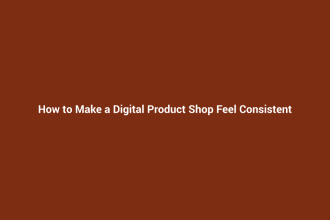 How to Make a Digital Product Shop Feel Consistent