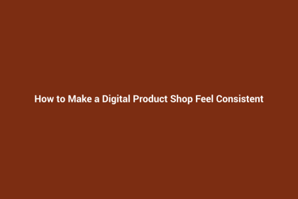 How to Make a Digital Product Shop Feel Consistent
