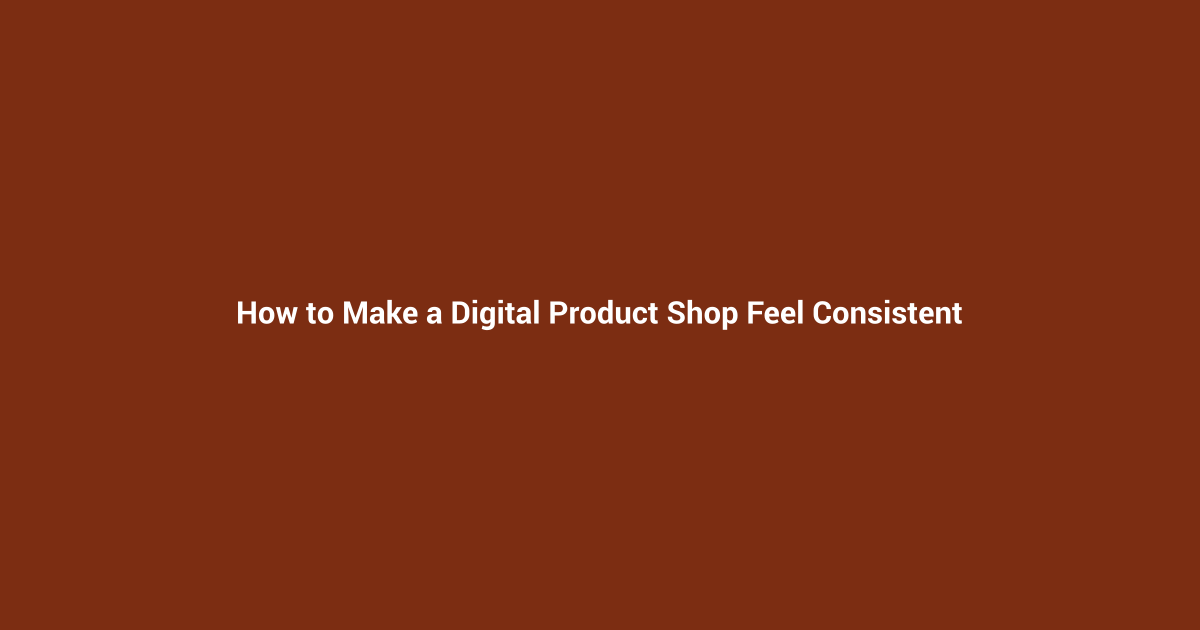 How to Make a Digital Product Shop Feel Consistent