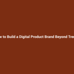 How to Build a Digital Product Brand Beyond Trends