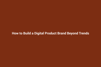 How to Build a Digital Product Brand Beyond Trends