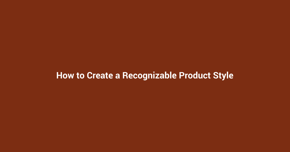 How to Create a Recognizable Product Style
