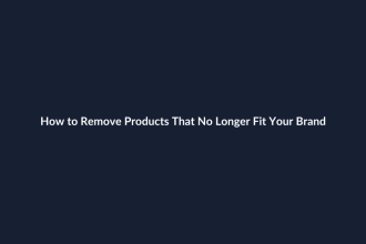 How to Remove Products That No Longer Fit Your Brand