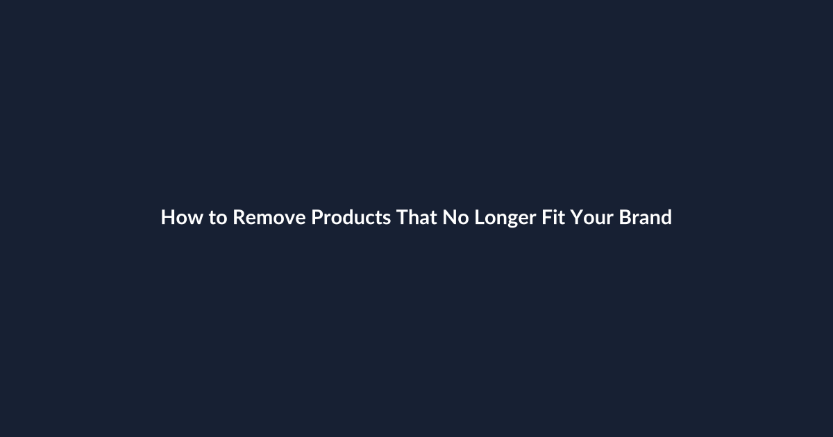 How to Remove Products That No Longer Fit Your Brand