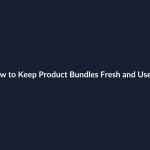 How to Keep Product Bundles Fresh and Useful