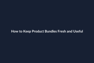 How to Keep Product Bundles Fresh and Useful