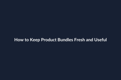 How to Keep Product Bundles Fresh and Useful