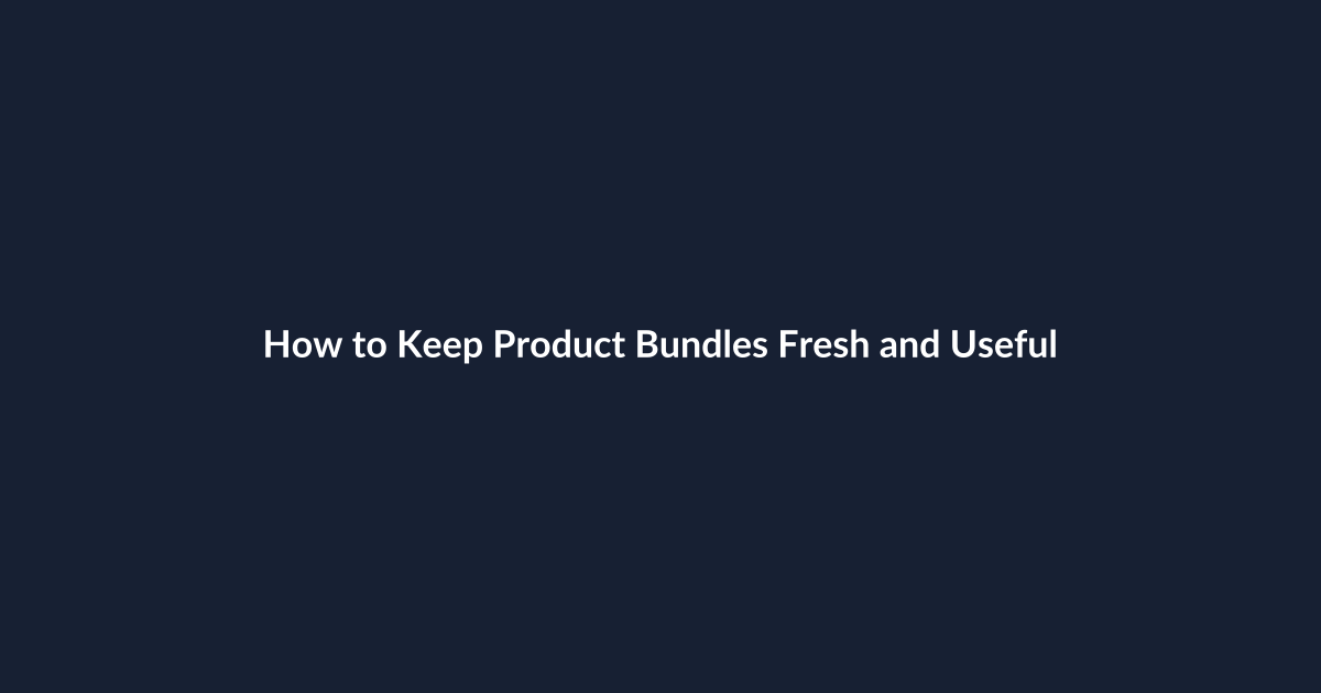 How to Keep Product Bundles Fresh and Useful