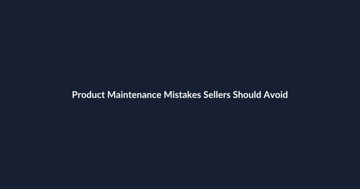 Product Maintenance Mistakes Sellers Should Avoid