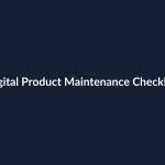 Digital Product Maintenance Checklist