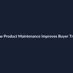 How Product Maintenance Improves Buyer Trust