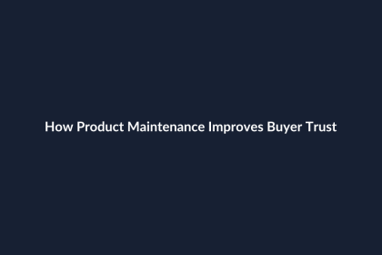 How Product Maintenance Improves Buyer Trust