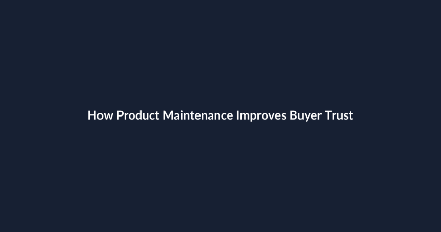 How Product Maintenance Improves Buyer Trust