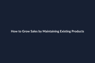 How to Grow Sales by Maintaining Existing Products