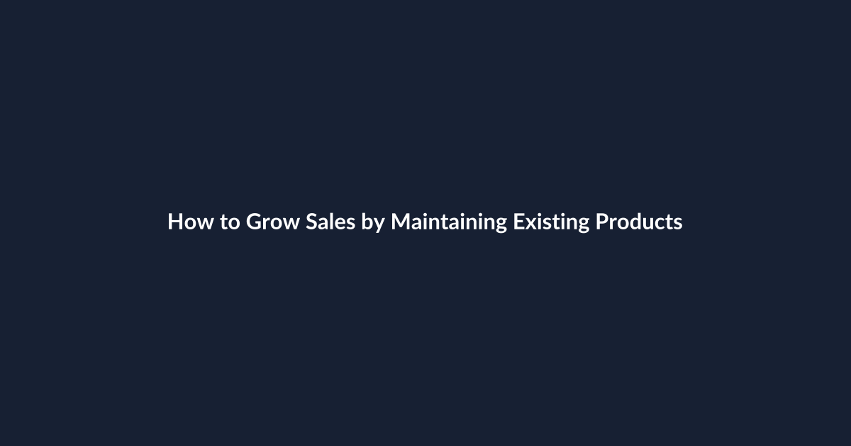 How to Grow Sales by Maintaining Existing Products
