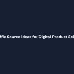 Traffic Source Ideas for Digital Product Sellers