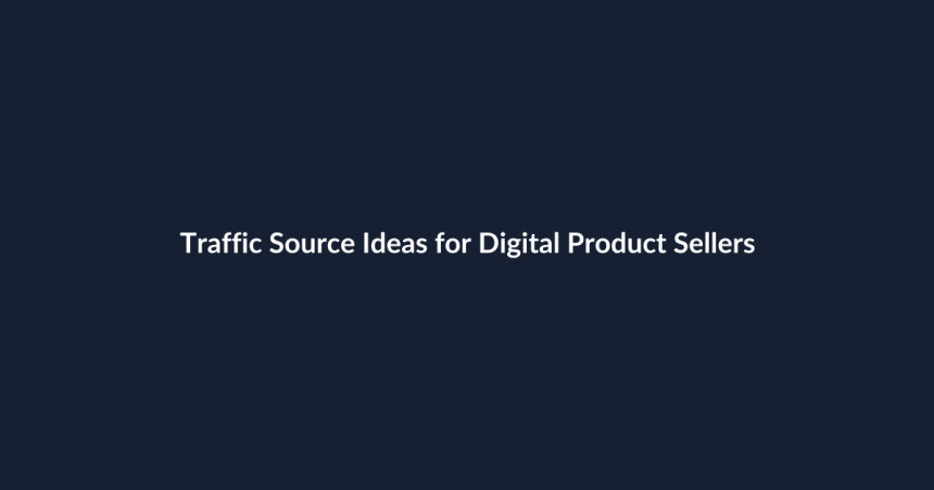 Traffic Source Ideas for Digital Product Sellers