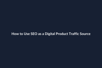 How to Use SEO as a Digital Product Traffic Source
