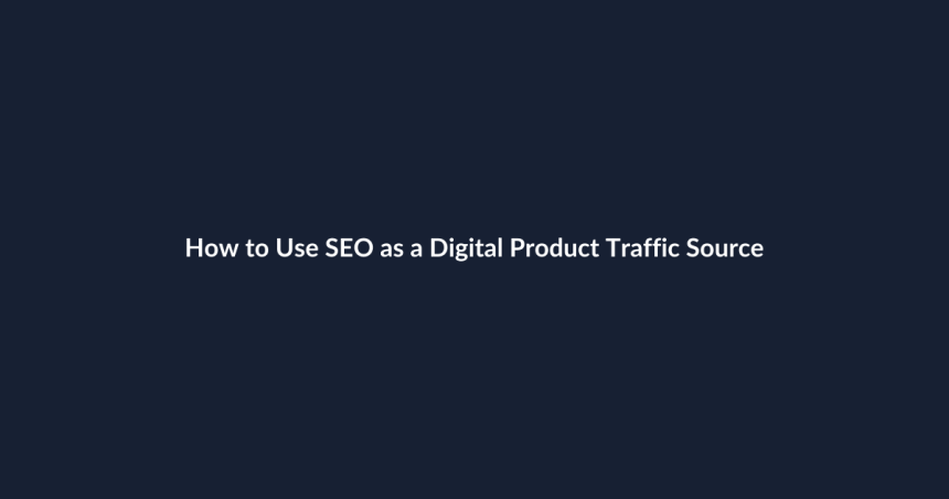 How to Use SEO as a Digital Product Traffic Source