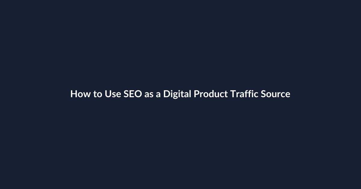 How to Use SEO as a Digital Product Traffic Source