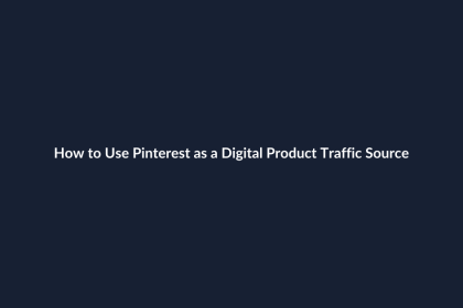 How to Use Pinterest as a Digital Product Traffic Source
