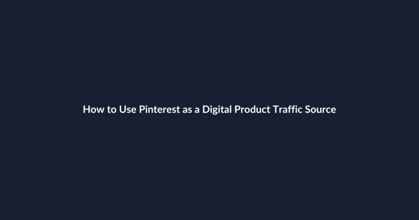 How to Use Pinterest as a Digital Product Traffic Source