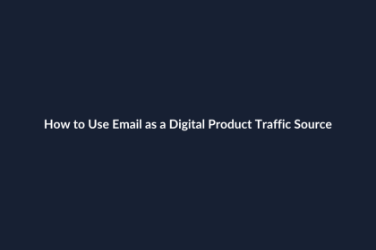 How to Use Email as a Digital Product Traffic Source