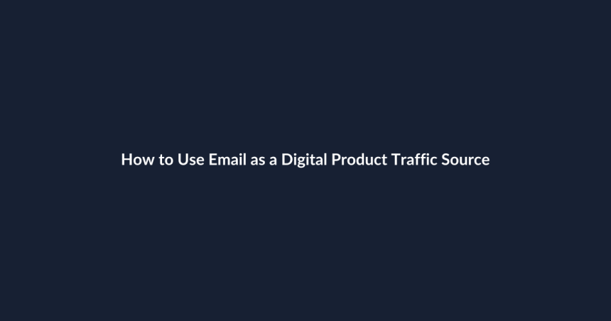 How to Use Email as a Digital Product Traffic Source