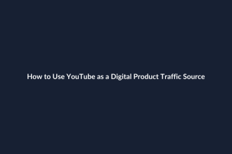 How to Use YouTube as a Digital Product Traffic Source