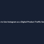 How to Use Instagram as a Digital Product Traffic Source